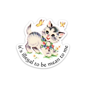 It's illegal to be mean to me Sticker